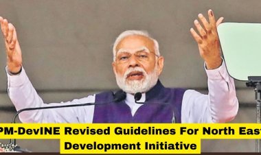 PM-DevINE Revised Guidelines For North East Development Initiative, Empower Committees & Streamline Projects