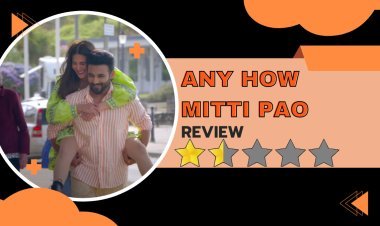 Any How Mitti Pao Movie Review: Lacks Creativity, Delivers Stale Humor Leaving Audiences Unimpressed With Dull Jokes