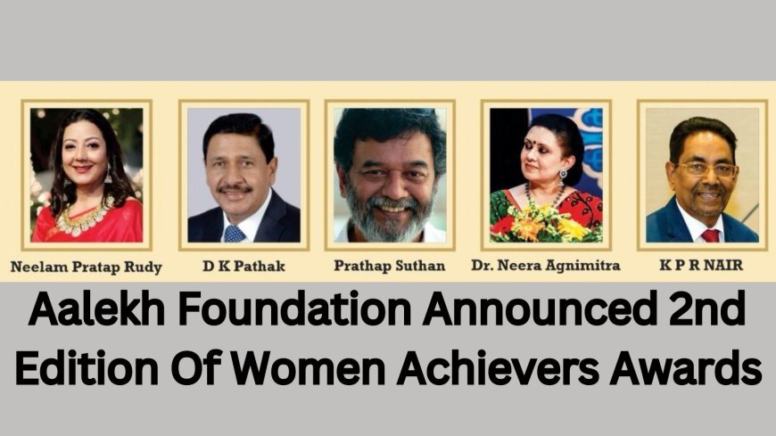 Aalekh Foundation Unveils 2nd Edition Of Women's Achievers Awards, Honouring Remarkable Contributions Of Women